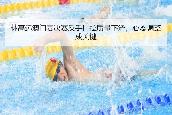 林高远澳门赛决赛反手拧拉质量下滑，心态调整成关键