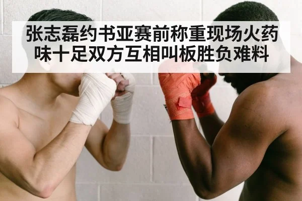 张志磊约书亚赛前称重现场火药味十足双方互相叫板胜负难料