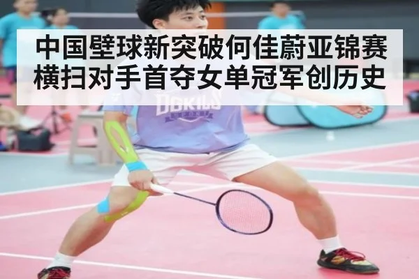 中国壁球新突破何佳蔚亚锦赛横扫对手首夺女单冠军创历史